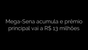 ​Mega-Sena acumula e prêmio principal vai a R$ 13 milhões 